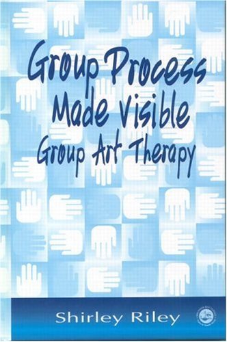 Shirley Riley/Group Process Made Visible@ The Use of Art in Group Therapy